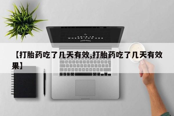 哪里可以买到打胎药【打胎药吃了几天有效,打胎药吃了几天有效果】