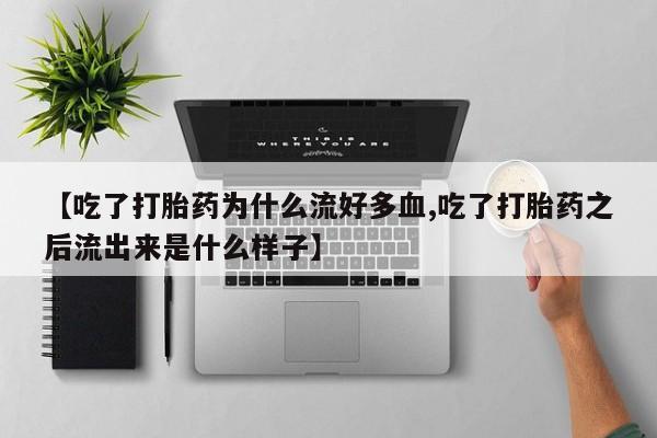 哪里可以买到打胎药【吃了打胎药为什么流好多血,吃了打胎药之后流出来是什么样子】
