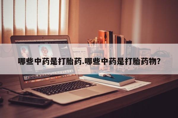 哪里可以买到打胎药哪些中药是打胎药.哪些中药是打胎药物？