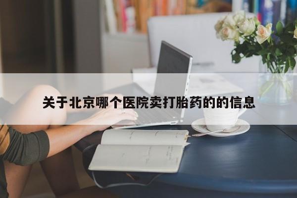 哪里可以买到打胎药关于北京哪个医院卖打胎药的的信息