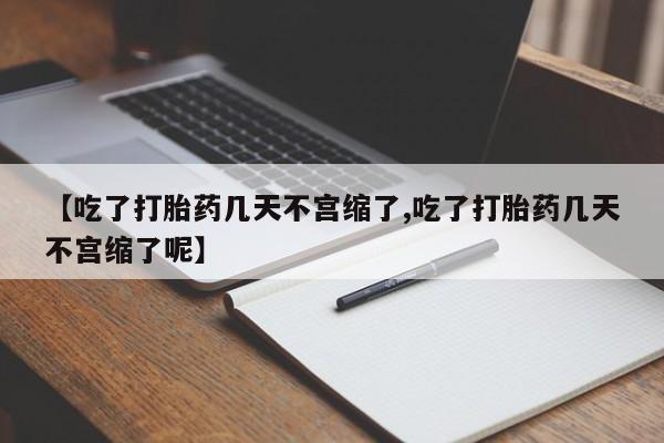 哪里可以买到打胎药【吃了打胎药几天不宫缩了,吃了打胎药几天不宫缩了呢】