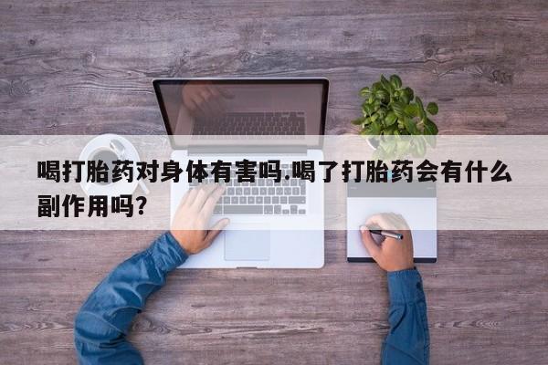 哪里可以买到打胎药喝打胎药对身体有害吗.喝了打胎药会有什么副作用吗？