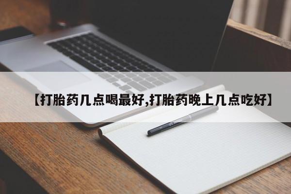 哪里可以买到打胎药【打胎药几点喝最好,打胎药晚上几点吃好】