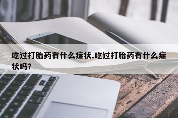 哪里可以买到打胎药吃过打胎药有什么症状.吃过打胎药有什么症状吗？