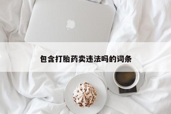 哪里可以买到打胎药包含打胎药卖违法吗的词条