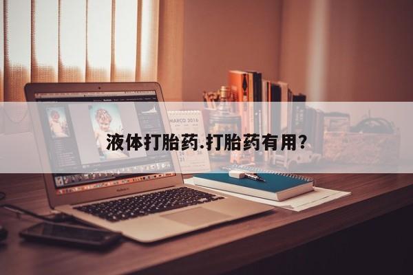 哪里可以买到打胎药液体打胎药.打胎药有用？