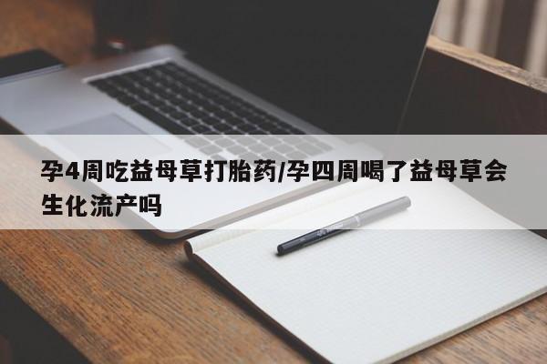 哪里可以买到打胎药孕4周吃益母草打胎药/孕四周喝了益母草会生化流产吗